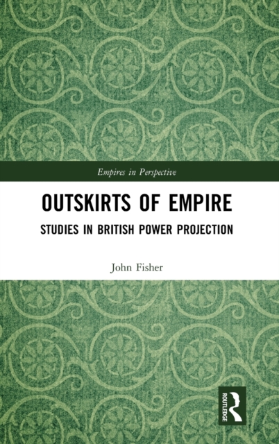 Outskirts of Empire : Studies in British Power Projection, Hardback Book
