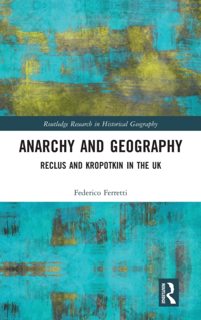 Anarchy and Geography : Reclus and Kropotkin in the UK, Hardback Book