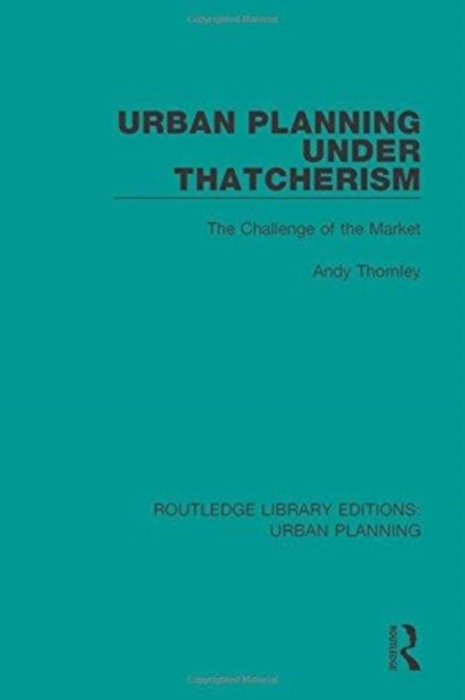 Urban Planning Under Thatcherism : The Challenge of the Market, Hardback Book