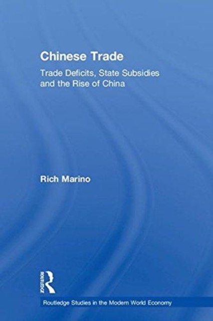 Chinese Trade : Trade Deficits, State Subsidies and the Rise of China, Hardback Book