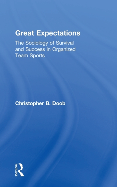 Great Expectations : The Sociology of Survival and Success in Organized Team Sports, Hardback Book