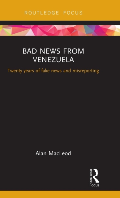 Bad News from Venezuela : Twenty years of fake news and misreporting, Hardback Book