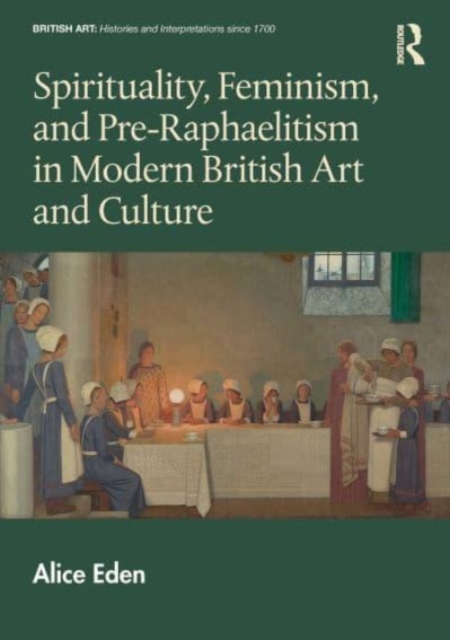 Spirituality, Feminism, and Pre-Raphaelitism in Modern British Art and Culture, Hardback Book