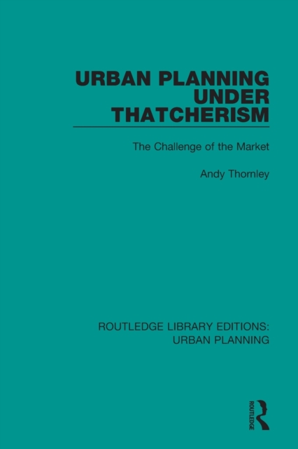 Urban Planning Under Thatcherism : The Challenge of the Market, Paperback / softback Book