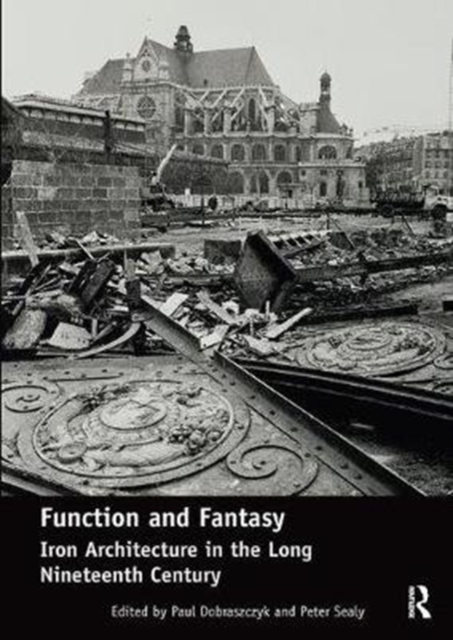 Function and Fantasy: Iron Architecture in the Long Nineteenth Century, Paperback / softback Book