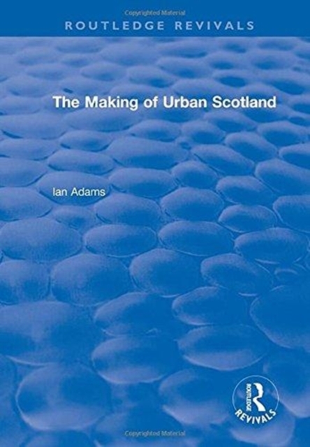 Routledge Revivals: The Making of Urban Scotland (1978), Hardback Book