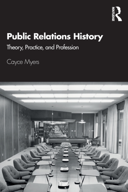 Public Relations History : Theory, Practice, and Profession, Paperback / softback Book