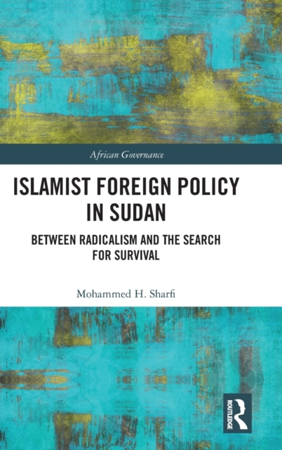 Islamist Foreign Policy in Sudan : Between Radicalism and the Search for Survival, Hardback Book