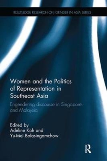 Women and the Politics of Representation in Southeast Asia : Engendering discourse in Singapore and Malaysia, Paperback / softback Book