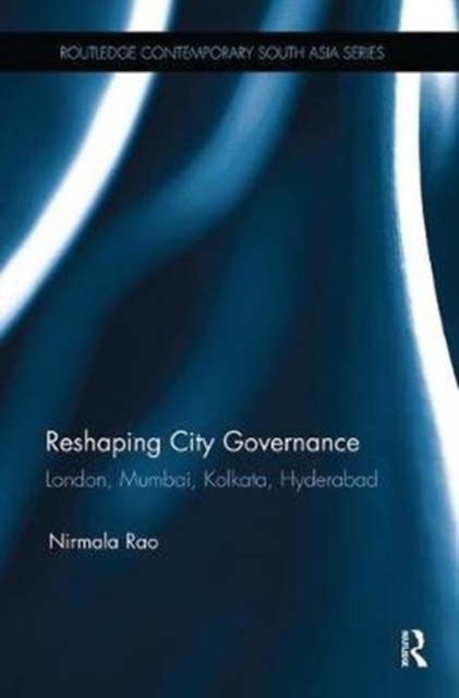 Reshaping City Governance : London, Mumbai, Kolkata, Hyderabad, Paperback / softback Book