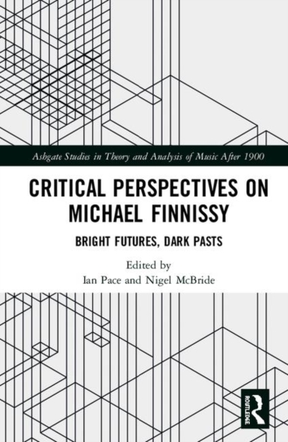 Critical Perspectives on Michael Finnissy : Bright Futures, Dark Pasts, Hardback Book