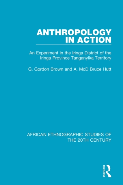Anthropology in Action : An Experiment in the Iringa District of the Iringa Province Tanganyika Terrirtory, Paperback / softback Book