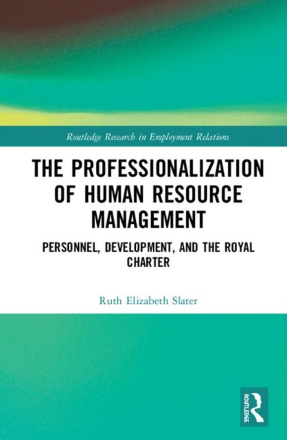 The Professionalisation of Human Resource Management : Personnel, Development, and the Royal Charter, Hardback Book