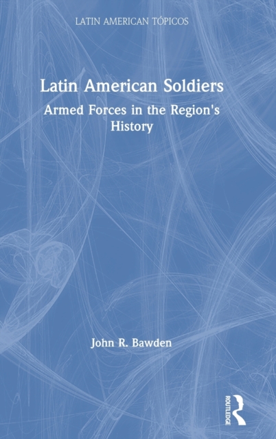 Latin American Soldiers : Armed Forces in the Region's History, Hardback Book