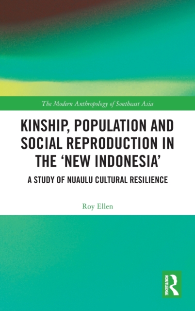 Kinship, population and social reproduction in the 'new Indonesia' : A study of Nuaulu cultural resilience, Hardback Book