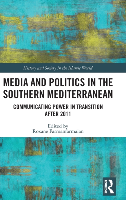 Media and Politics in the Southern Mediterranean : Communicating Power in Transition after 2011, Hardback Book
