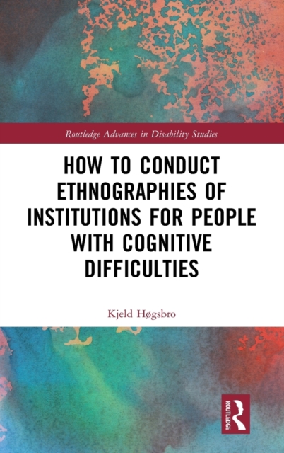 How to Conduct Ethnographies of Institutions for People with Cognitive Difficulties, Hardback Book