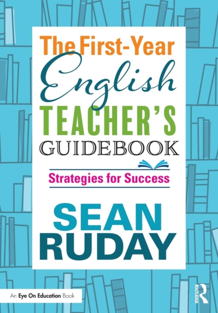 The First-Year English Teacher's Guidebook : Strategies for Success, Paperback / softback Book