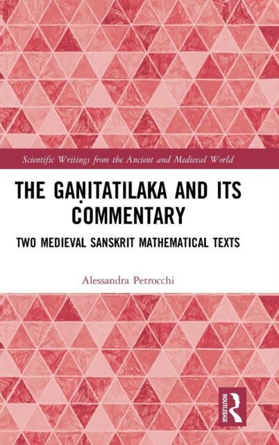 The Ganitatilaka and its Commentary : Two Medieval Sanskrit Mathematical Texts, Hardback Book