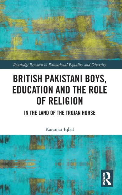 British Pakistani Boys, Education and the Role of Religion : In the Land of the Trojan Horse, Hardback Book