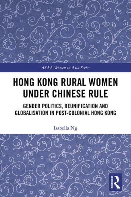 Hong Kong Rural Women under Chinese Rule : Gender Politics, Reunification and Globalisation in Post-colonial Hong Kong, Hardback Book