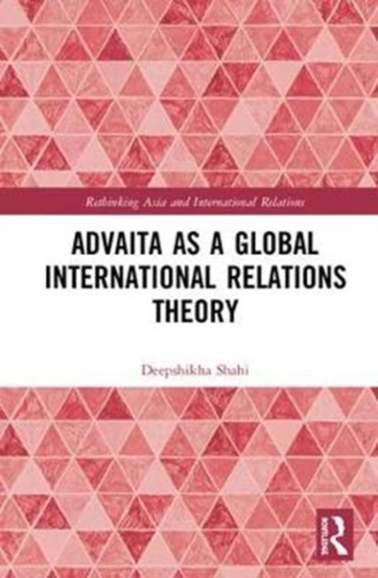 Advaita as a Global International Relations Theory, Hardback Book