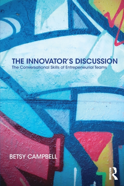 The Innovator’s Discussion : The Conversational Skills of Entrepreneurial Teams, Paperback / softback Book