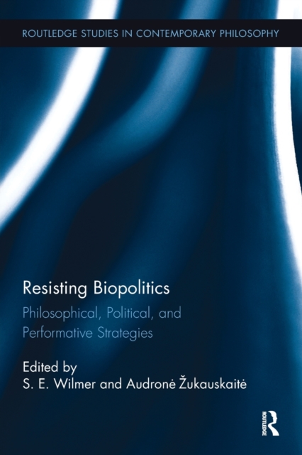Resisting Biopolitics : Philosophical, Political, and Performative Strategies, Paperback / softback Book
