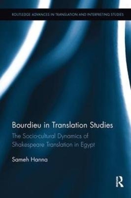 Bourdieu in Translation Studies : The Socio-cultural Dynamics of Shakespeare Translation in Egypt, Paperback / softback Book