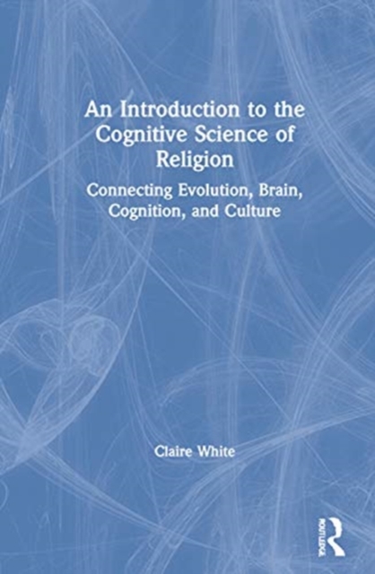 An Introduction to the Cognitive Science of Religion : Connecting Evolution, Brain, Cognition and Culture, Hardback Book