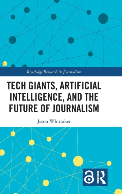 Tech Giants, Artificial Intelligence, and the Future of Journalism, Hardback Book