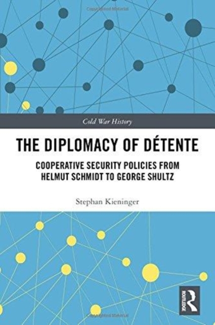 The Diplomacy of Detente : Cooperative Security Policies from Helmut Schmidt to George Shultz, Hardback Book