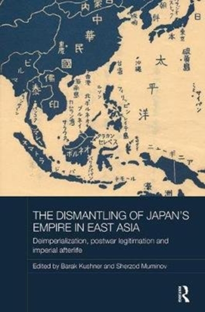 The Dismantling of Japan's Empire in East Asia : Deimperialization, Postwar Legitimation and Imperial Afterlife, Paperback / softback Book