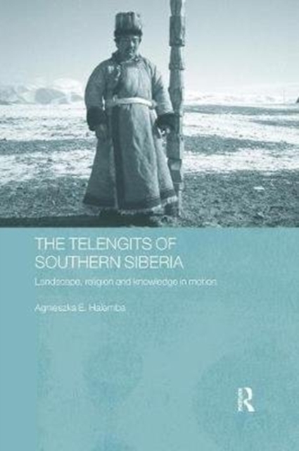The Telengits of Southern Siberia : Landscape, Religion and Knowledge in Motion, Paperback / softback Book