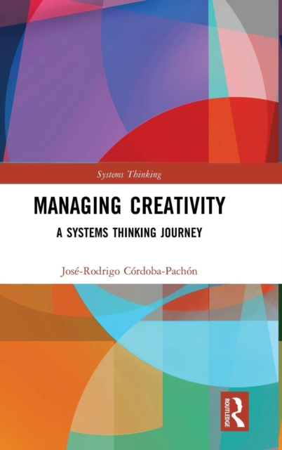 Managing Creativity : A Systems Thinking Journey, Hardback Book