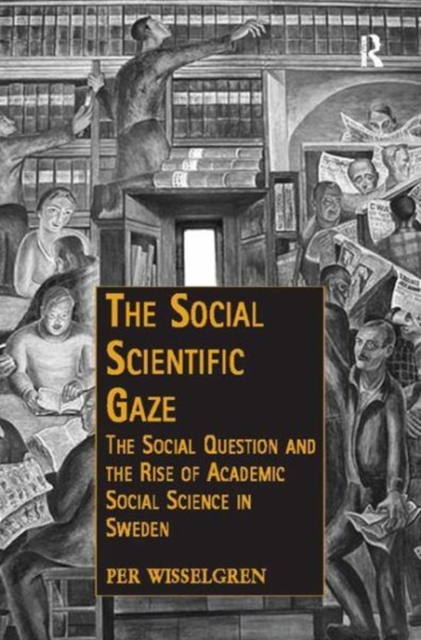 The Social Scientific Gaze : The Social Question and the Rise of Academic Social Science in Sweden, Paperback / softback Book