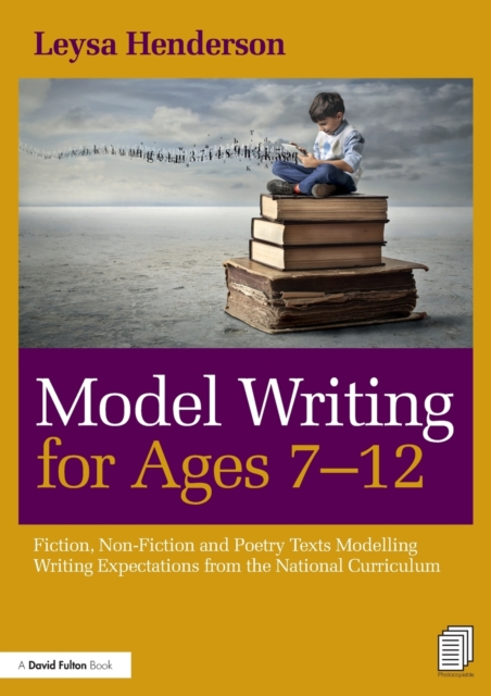 Model Writing for Ages 7-12 : Fiction, Non-Fiction and Poetry Texts Modelling Writing Expectations from the National Curriculum, Paperback / softback Book