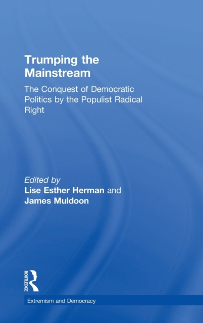 Trumping the Mainstream : The Conquest of Democratic Politics by the Populist Radical Right, Hardback Book
