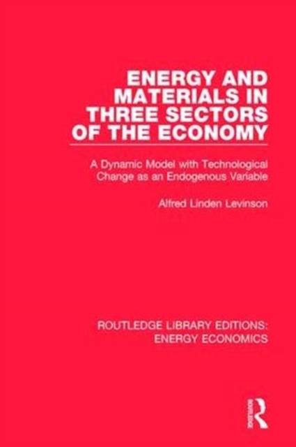 Energy and Materials in Three Sectors of the Economy : A Dynamic Model with Technological Change as an Endogenous Variable, Paperback / softback Book