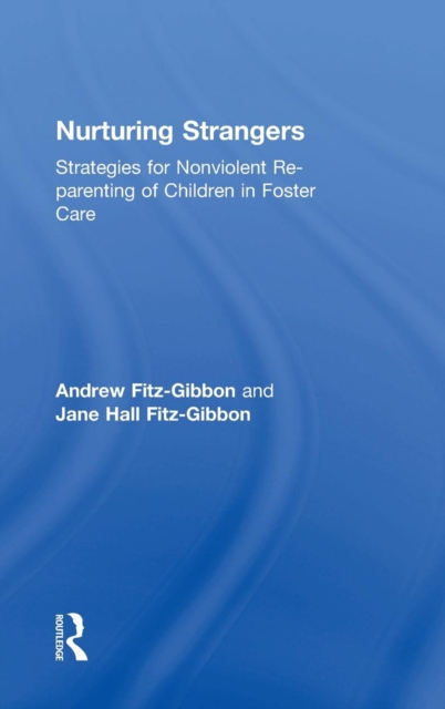 Nurturing Strangers : Strategies for Nonviolent Re-parenting of Children in Foster Care, Hardback Book