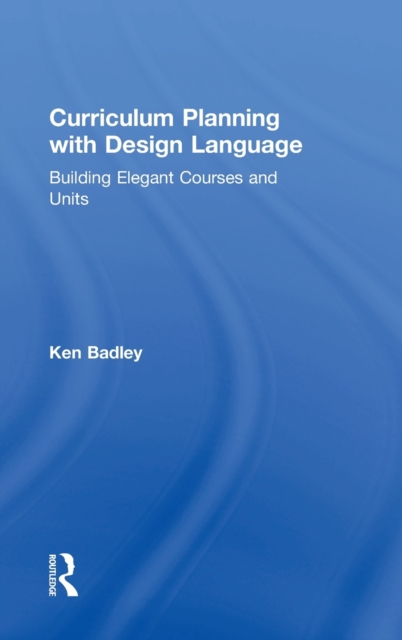 Curriculum Planning with Design Language : Building Elegant Courses and Units, Hardback Book