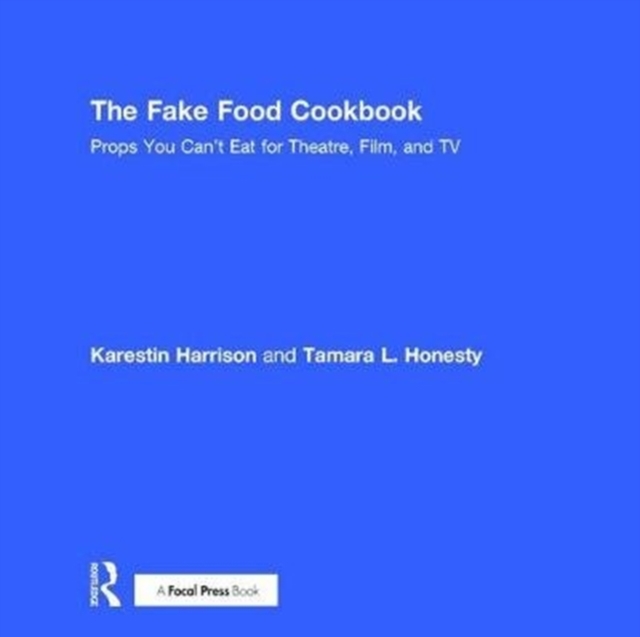 The Fake Food Cookbook : Props You Can't Eat for Theatre, Film, and TV, Hardback Book