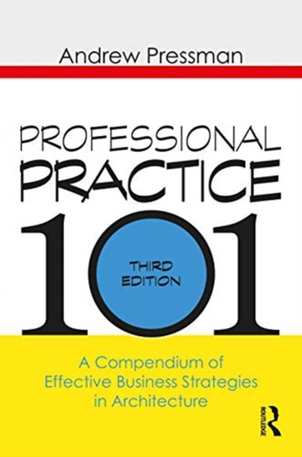Professional Practice 101 : A Compendium of Effective Business Strategies in Architecture, Paperback / softback Book