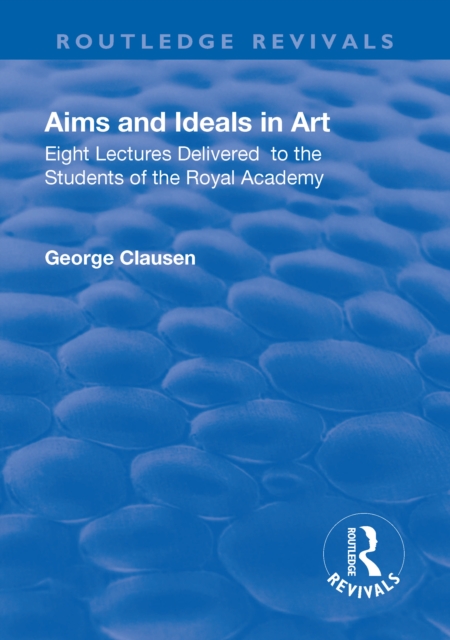 Revival: Aims and Ideals in Art (1906) : Eight lectures delivered to the students of the Royal Academy, Hardback Book