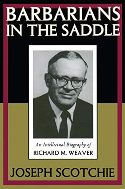 Barbarians in the Saddle : Intellectual Biography of Richard M. Weaver, Paperback / softback Book