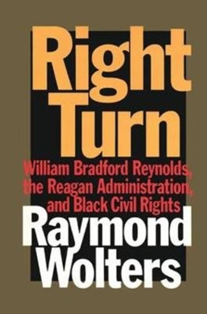 Right Turn : William Bradford Reynolds, the Reagan Administration, and Black Civil Rights, Paperback / softback Book
