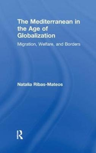 The Mediterranean in the Age of Globalization : Migration, Welfare, and Borders, Paperback / softback Book
