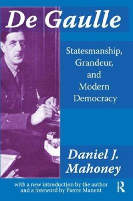 De Gaulle : Statesmanship, Grandeur and Modern Democracy, Hardback Book