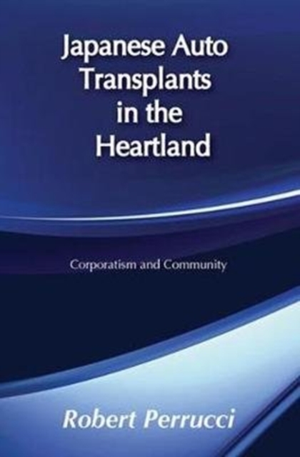 Japanese Auto Transplants in the Heartland : Corporatism and Community, Hardback Book