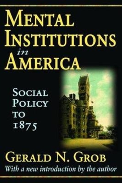 Mental Institutions in America : Social Policy to 1875, Hardback Book